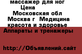 массажер для ног › Цена ­ 25 000 - Московская обл., Москва г. Медицина, красота и здоровье » Аппараты и тренажеры   